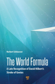 Title: The World Formula: A Late Recognition of David Hilbert's Stroke of Genius, Author: Norbert Schwarzer