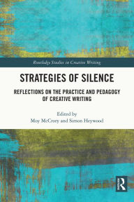 Title: Strategies of Silence: Reflections on the Practice and Pedagogy of Creative Writing, Author: Moy McCrory