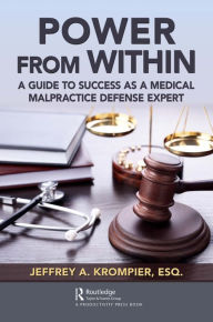 Title: Power from Within: A Guide to Success as a Medical Malpractice Defense Expert, Author: Jeffrey A. Krompier