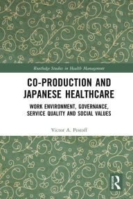 Title: Co-production and Japanese Healthcare: Work Environment, Governance, Service Quality and Social Values, Author: Victor Pestoff