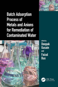 Title: Batch Adsorption Process of Metals and Anions for Remediation of Contaminated Water, Author: Deepak Gusain