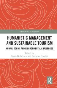 Title: Humanistic Management and Sustainable Tourism: Human, Social and Environmental Challenges, Author: Maria Della Lucia