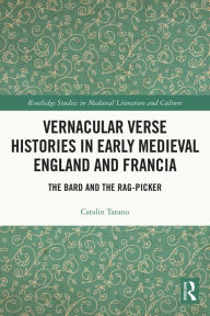 Title: Vernacular Verse Histories in Early Medieval England and Francia: The Bard and the Rag-picker, Author: Catalin Taranu