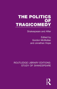 Title: The Politics of Tragicomedy: Shakespeare and After, Author: Gordon McMullan