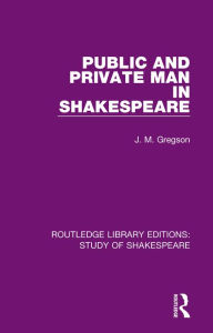 Title: Public and Private Man in Shakespeare, Author: J. M. Gregson