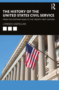 Title: The History of the United States Civil Service: From the Postwar Years to the Twenty-First Century, Author: Lorenzo Castellani