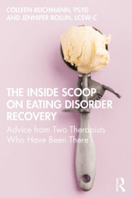 Title: The Inside Scoop on Eating Disorder Recovery: Advice from Two Therapists Who Have Been There, Author: Colleen Reichmann