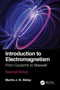 Title: Introduction to Electromagnetism: From Coulomb to Maxwell, Author: Martin J N Sibley