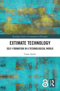 Title: Extimate Technology: Self-Formation in a Technological World, Author: Ciano Aydin