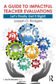 Title: A Guide to Impactful Teacher Evaluations: Let's Finally Get It Right!, Author: Joseph O. Rodgers