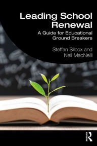 Title: Leading School Renewal: A Guide for Educational Ground Breakers, Author: Steffan Silcox