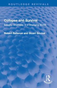 Title: Collapse and Survival: Industry Strategies in a Changing World, Author: Robert Ballance