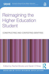 Title: Reimagining the Higher Education Student: Constructing and Contesting Identities, Author: Rachel Brooks