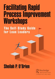 Title: Facilitating Rapid Process Improvement Workshops: The Self-Study Guide for Lean Leaders, Author: Sheilah O'Brien