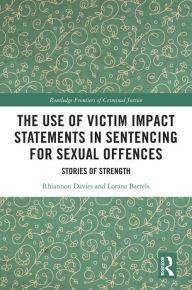 Title: The Use of Victim Impact Statements in Sentencing for Sexual Offences: Stories of Strength, Author: Rhiannon Davies