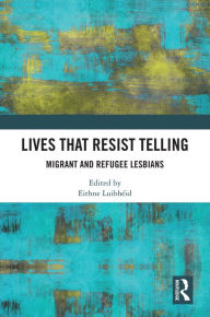 Title: Lives That Resist Telling: Migrant and Refugee Lesbians, Author: Eithne Luibhéid