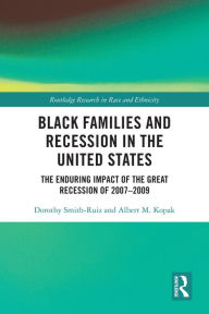 Title: Black Families and Recession in the United States: The Enduring Impact of the Great Recession of 2007-2009, Author: Dorothy Smith-Ruiz