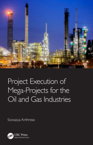 Title: Project Execution of Mega-Projects for the Oil and Gas Industries, Author: Soosaiya Anthreas