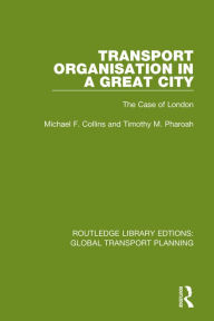 Title: Transport Organisation in a Great City: The Case of London, Author: Michael F. Collins