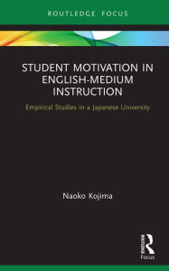 Title: Student Motivation in English-Medium Instruction: Empirical Studies in a Japanese University, Author: Naoko Kojima