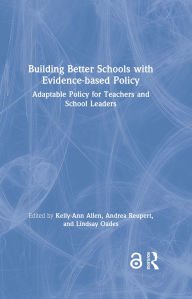 Title: Building Better Schools with Evidence-based Policy: Adaptable Policy for Teachers and School Leaders, Author: Kelly-Ann Allen