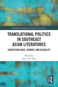 Title: Translational Politics in Southeast Asian Literatures: Contesting Race, Gender, and Sexuality, Author: Grace V. S. Chin