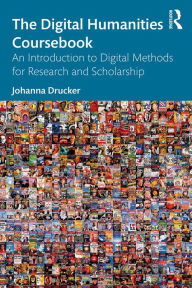 Title: The Digital Humanities Coursebook: An Introduction to Digital Methods for Research and Scholarship, Author: Johanna Drucker