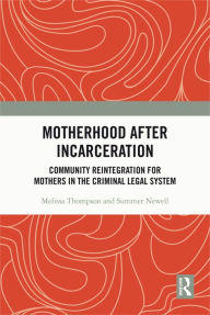 Title: Motherhood after Incarceration: Community Reintegration for Mothers in the Criminal Legal System, Author: Melissa Thompson