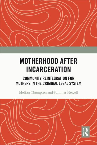 Motherhood after Incarceration: Community Reintegration for Mothers in the Criminal Legal System