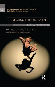 Title: Shaping the Landscape: Celebrating Dance in Australia, Author: Stephanie Burridge