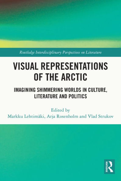 Visual Representations of the Arctic: Imagining Shimmering Worlds in Culture, Literature and Politics