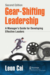 Title: Gear-Shifting Leadership: A Manager's Guide for Developing Effective Leaders, Second Edition, Author: Leon Cai