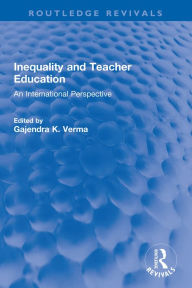 Title: Inequality and Teacher Education: An International Perspective, Author: Gajendra K. Verma