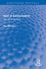 Title: East of Existentialism: The Tao of the West, Author: Ray Billington