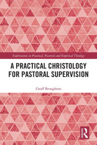 Title: A Practical Christology for Pastoral Supervision, Author: Geoff Broughton