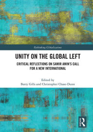 Title: Unity on the Global Left: Critical Reflections on Samir Amin's Call for a New International, Author: Barry K. Gills
