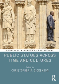 Title: Public Statues Across Time and Cultures, Author: Christopher P. Dickenson