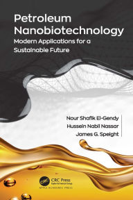 Title: Petroleum Nanobiotechnology: Modern Applications for a Sustainable Future, Author: Nour Shafik El-Gendy