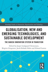 Title: Globalisation, New and Emerging Technologies, and Sustainable Development: The Danish Innovation System in Transition, Author: Jesper Lindgaard Christensen