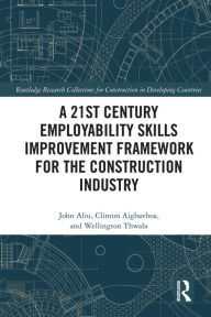 Title: A 21st Century Employability Skills Improvement Framework for the Construction Industry, Author: John Aliu