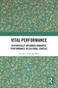 Title: Vital Performance: Historically Informed Romantic Performance in Cultural Context, Author: Andrew Snedden