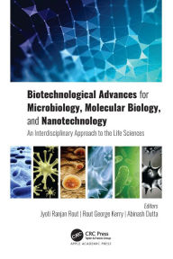 Title: Biotechnological Advances for Microbiology, Molecular Biology, and Nanotechnology: An Interdisciplinary Approach to the Life Sciences, Author: Jyoti Ranjan Rout