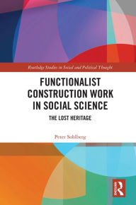 Title: Functionalist Construction Work in Social Science: The Lost Heritage, Author: Peter Sohlberg