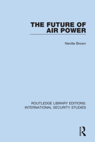 Title: The Future of Air Power, Author: Neville Brown