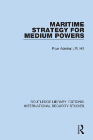 Title: Maritime Strategy for Medium Powers, Author: Rear Admiral J.R. Hill