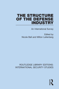 Title: The Structure of the Defense Industry: An International Survey, Author: Nicole Ball