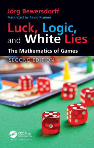 Title: Luck, Logic, and White Lies: The Mathematics of Games, Author: Jörg Bewersdorff