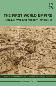 Title: The First World Empire: Portugal, War and Military Revolution, Author: Hélder Carvalhal