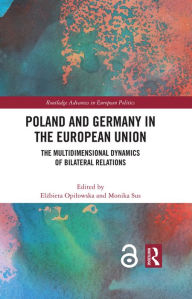 Title: Poland and Germany in the European Union: The Multidimensional Dynamics of Bilateral Relations, Author: Elzbieta Opilowska