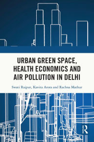 Title: Urban Green Space, Health Economics and Air Pollution in Delhi, Author: Swati Rajput